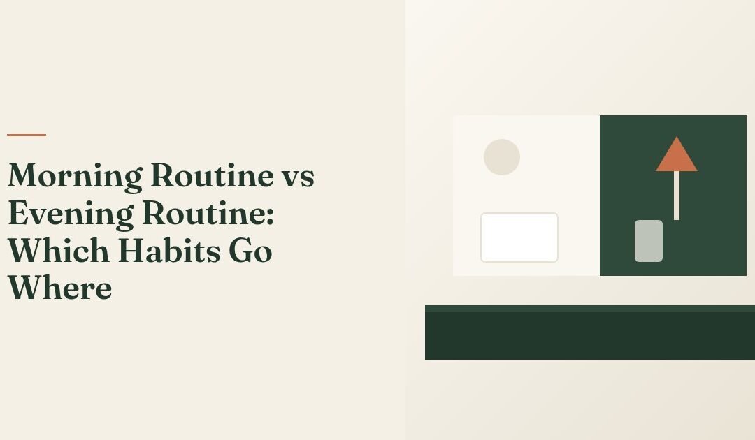 Morning Routine vs Evening Routine: Which Habits Go Where