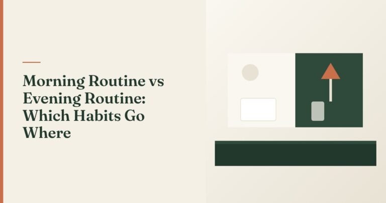 Morning Routine vs Evening Routine: Which Habits Go Where